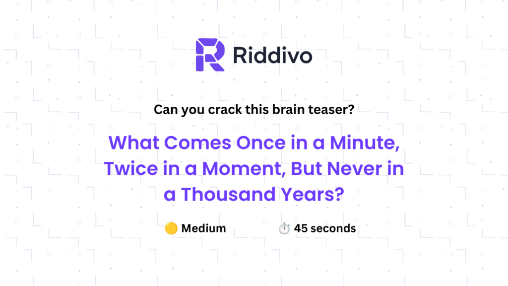 What comes once in a minute twice in a moment but never in a thousand years brain teaser