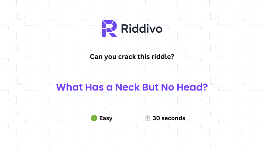 What has a neck but no head riddle