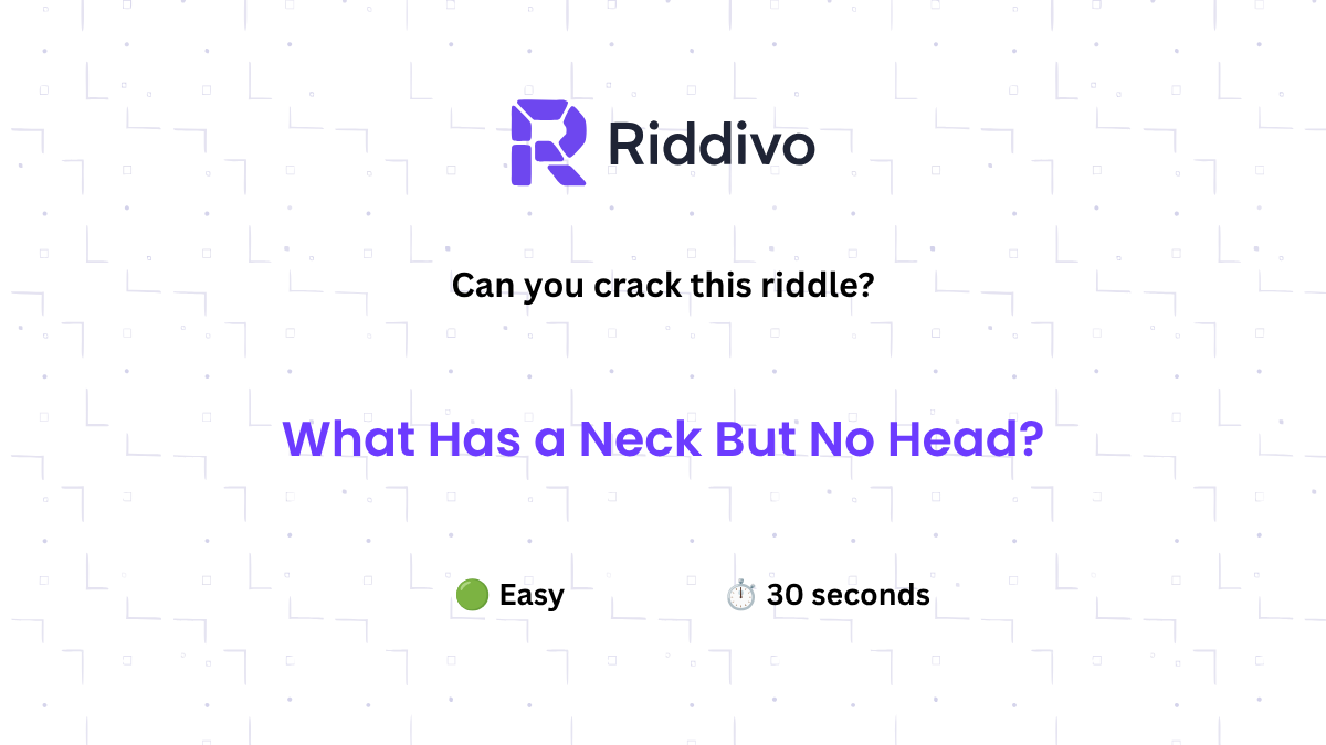 What Has a Neck But No Head?