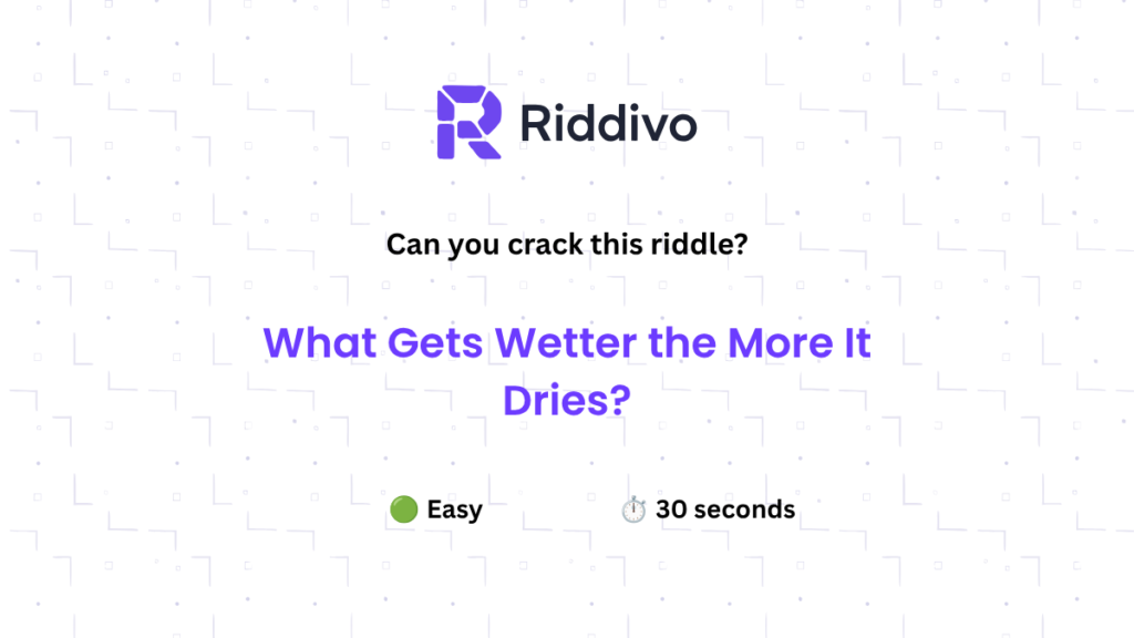 What gets wetter the more it dries riddle