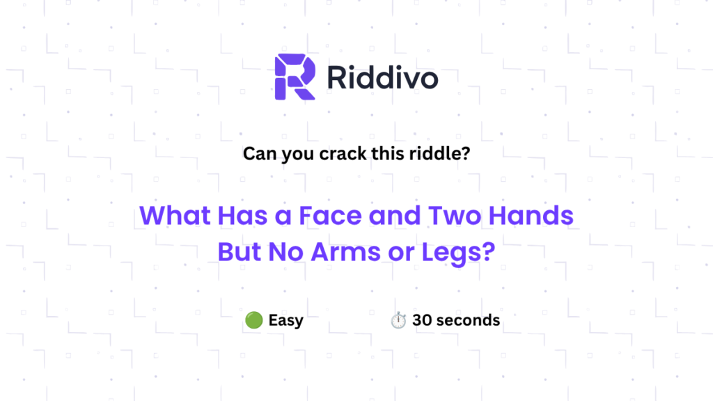 What has a face and two hands but no arms or legs riddle