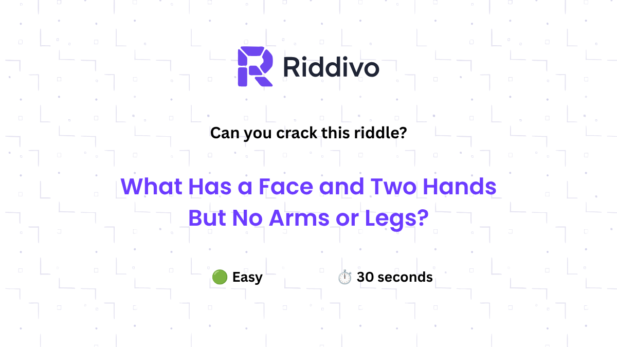 What Has a Face and Two Hands But No Arms or Legs?